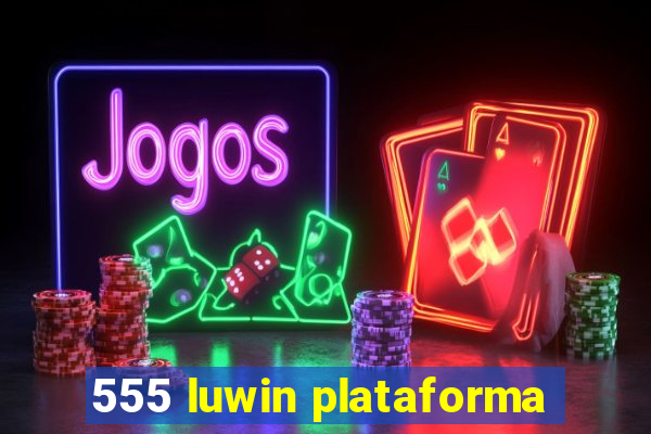 555 luwin plataforma